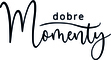 Dobre Momenty